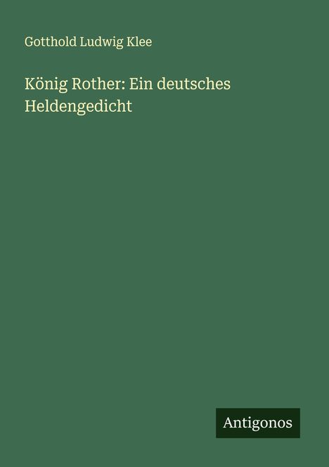 Gotthold Ludwig Klee: König Rother: Ein deutsches Heldengedicht, Buch