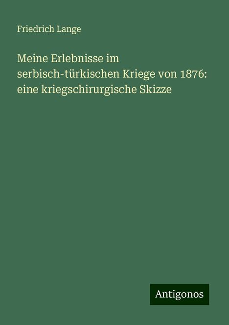 Friedrich Lange: Meine Erlebnisse im serbisch-türkischen Kriege von 1876: eine kriegschirurgische Skizze, Buch