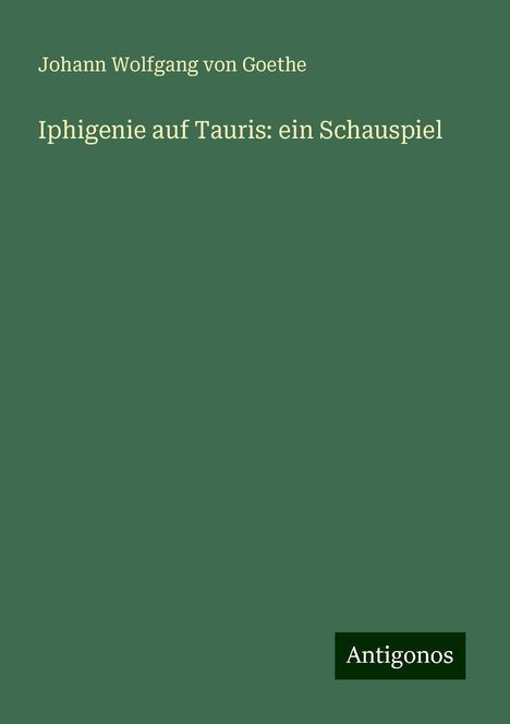 Johann Wolfgang von Goethe: Iphigenie auf Tauris: ein Schauspiel, Buch