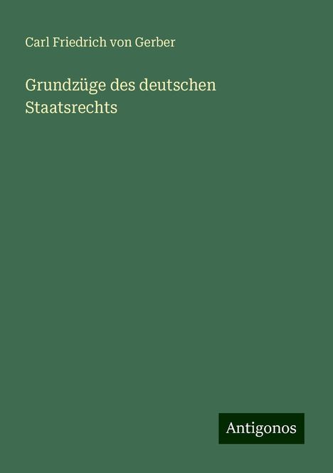 Carl Friedrich von Gerber: Grundzüge des deutschen Staatsrechts, Buch