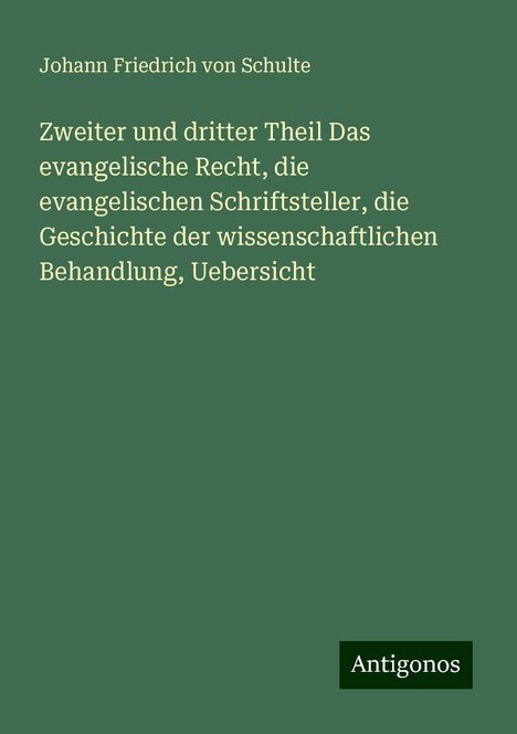 Johann Friedrich Von Schulte: Zweiter und dritter Theil Das evangelische Recht, die evangelischen Schriftsteller, die Geschichte der wissenschaftlichen Behandlung, Uebersicht, Buch