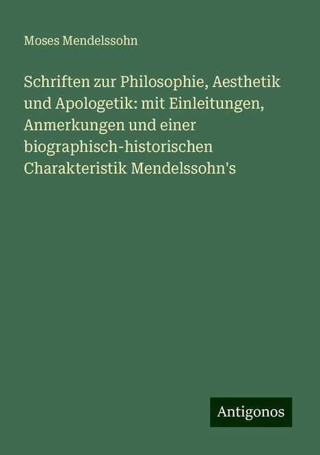 Moses Mendelssohn: Schriften zur Philosophie, Aesthetik und Apologetik: mit Einleitungen, Anmerkungen und einer biographisch-historischen Charakteristik Mendelssohn's, Buch