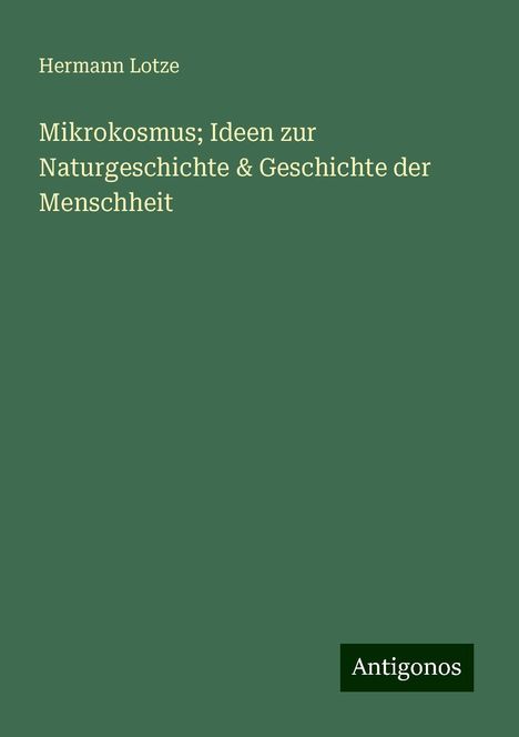 Hermann Lotze: Mikrokosmus; Ideen zur Naturgeschichte &amp; Geschichte der Menschheit, Buch