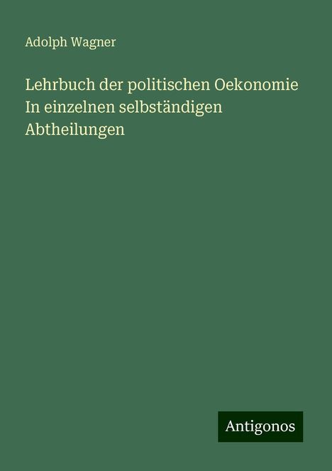 Adolph Wagner: Lehrbuch der politischen Oekonomie In einzelnen selbständigen Abtheilungen, Buch