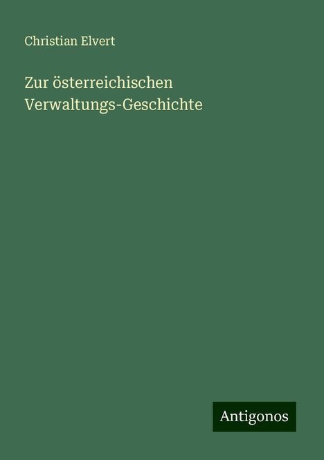 Christian Elvert: Zur österreichischen Verwaltungs-Geschichte, Buch