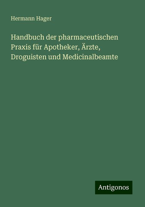 Hermann Hager: Handbuch der pharmaceutischen Praxis für Apotheker, Ärzte, Droguisten und Medicinalbeamte, Buch