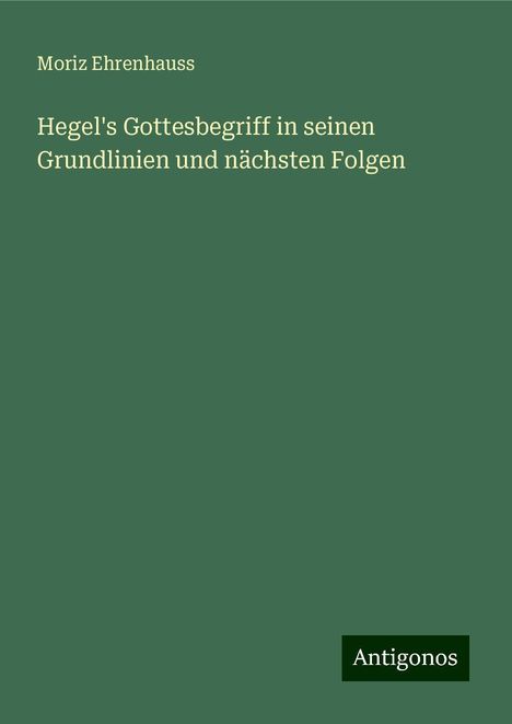 Moriz Ehrenhauss: Hegel's Gottesbegriff in seinen Grundlinien und nächsten Folgen, Buch