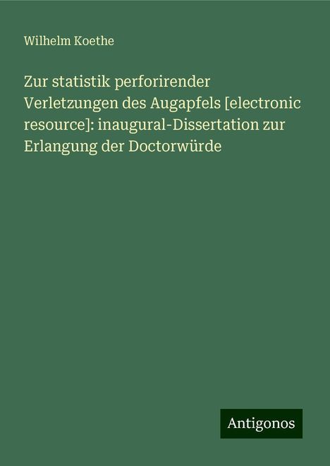 Wilhelm Koethe: Zur statistik perforirender Verletzungen des Augapfels [electronic resource]: inaugural-Dissertation zur Erlangung der Doctorwürde, Buch