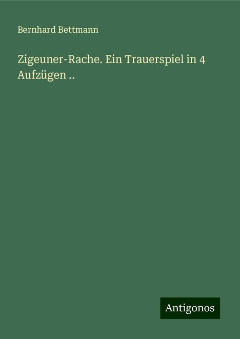 Bernhard Bettmann: Zigeuner-Rache. Ein Trauerspiel in 4 Aufzügen .., Buch