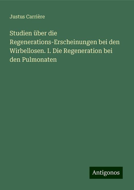 Justus Carrière: Studien über die Regenerations-Erscheinungen bei den Wirbellosen. I. Die Regeneration bei den Pulmonaten, Buch