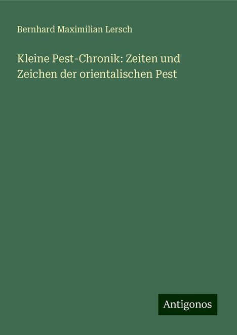 Bernhard Maximilian Lersch: Kleine Pest-Chronik: Zeiten und Zeichen der orientalischen Pest, Buch