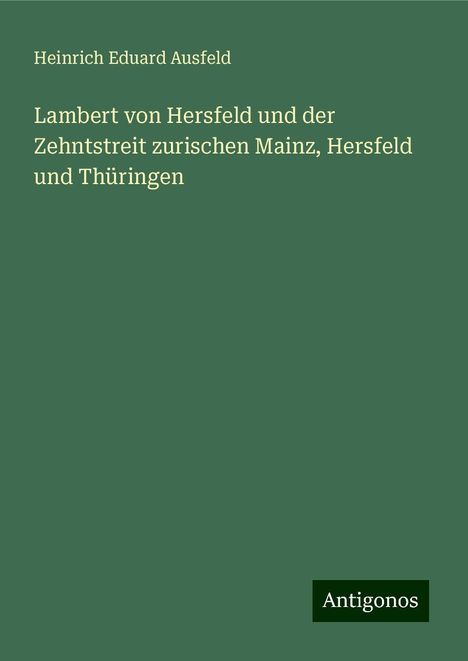 Heinrich Eduard Ausfeld: Lambert von Hersfeld und der Zehntstreit zurischen Mainz, Hersfeld und Thüringen, Buch