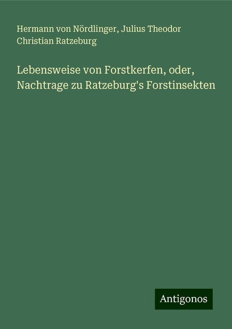 Hermann von Nördlinger: Lebensweise von Forstkerfen, oder, Nachtrage zu Ratzeburg's Forstinsekten, Buch