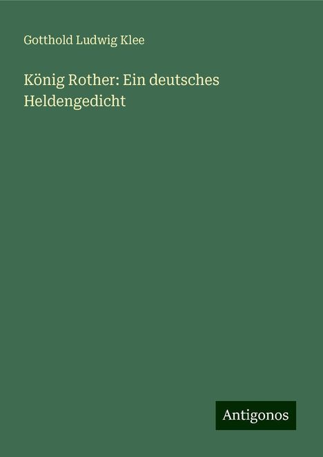 Gotthold Ludwig Klee: König Rother: Ein deutsches Heldengedicht, Buch