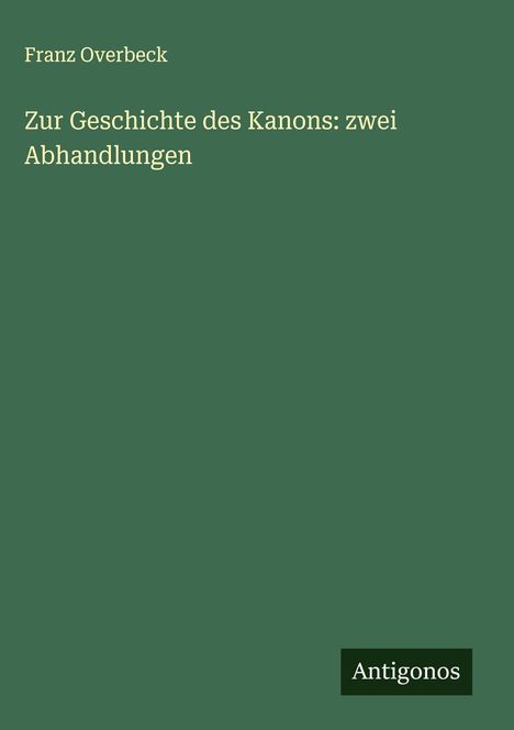 Franz Overbeck: Zur Geschichte des Kanons: zwei Abhandlungen, Buch