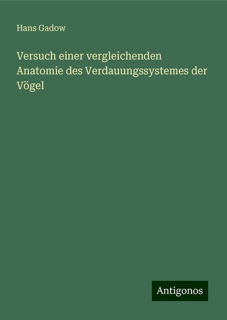 Hans Gadow: Versuch einer vergleichenden Anatomie des Verdauungssystemes der Vögel, Buch