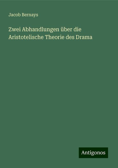 Jacob Bernays: Zwei Abhandlungen über die Aristotelische Theorie des Drama, Buch