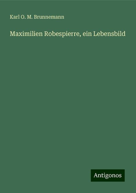 Karl O. M. Brunnemann: Maximilien Robespierre, ein Lebensbild, Buch