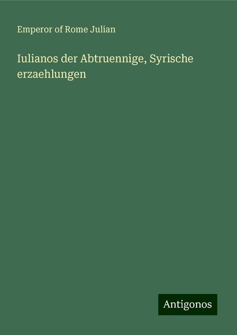 Emperor of Rome Julian: Iulianos der Abtruennige, Syrische erzaehlungen, Buch