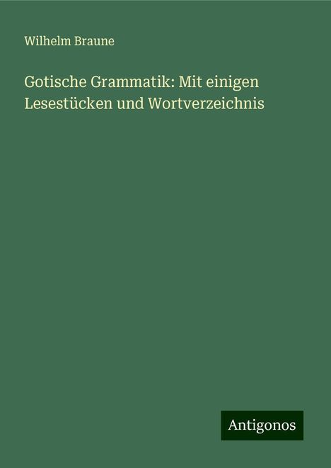 Wilhelm Braune: Gotische Grammatik: Mit einigen Lesestücken und Wortverzeichnis, Buch