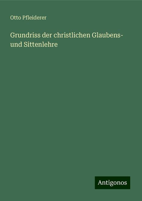 Otto Pfleiderer: Grundriss der christlichen Glaubens- und Sittenlehre, Buch