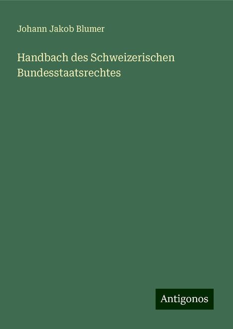 Johann Jakob Blumer: Handbach des Schweizerischen Bundesstaatsrechtes, Buch