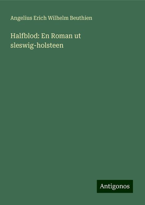 Angelius Erich Wilhelm Beuthien: Halfblod: En Roman ut sleswig-holsteen, Buch