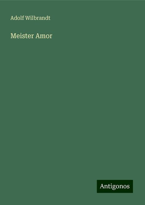 Adolf Wilbrandt: Meister Amor, Buch