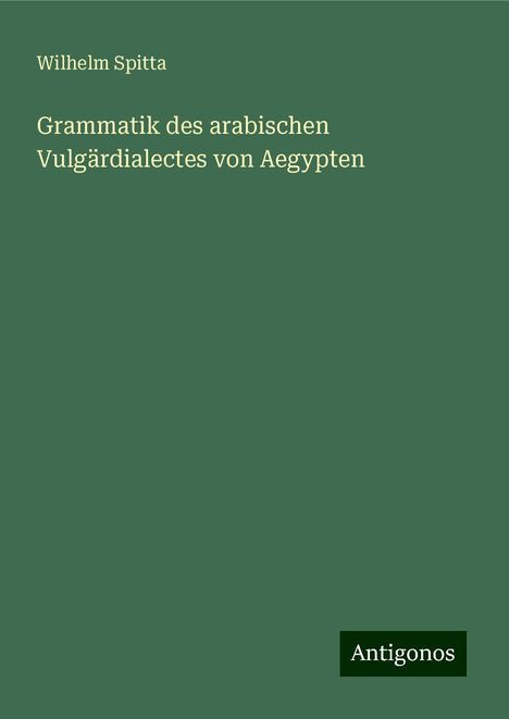 Wilhelm Spitta: Grammatik des arabischen Vulgärdialectes von Aegypten, Buch