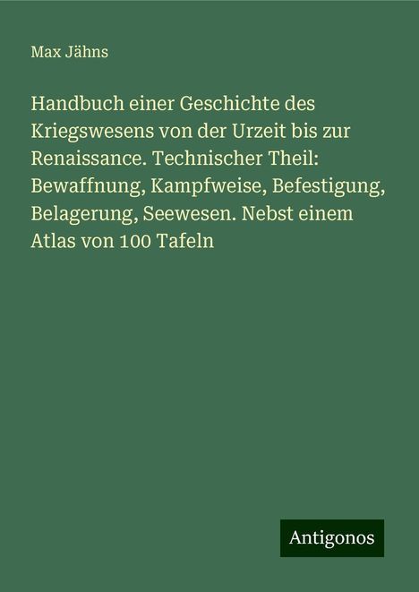 Max Jähns: Handbuch einer Geschichte des Kriegswesens von der Urzeit bis zur Renaissance. Technischer Theil: Bewaffnung, Kampfweise, Befestigung, Belagerung, Seewesen. Nebst einem Atlas von 100 Tafeln, Buch