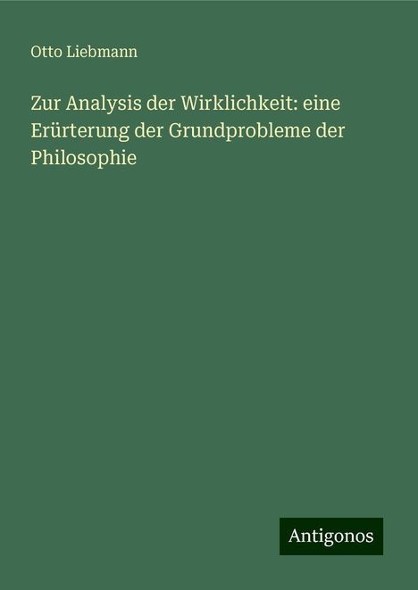 Otto Liebmann: Zur Analysis der Wirklichkeit: eine Erürterung der Grundprobleme der Philosophie, Buch