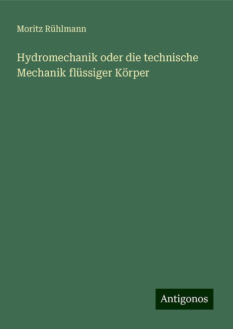 Moritz Rühlmann: Hydromechanik oder die technische Mechanik flüssiger Körper, Buch