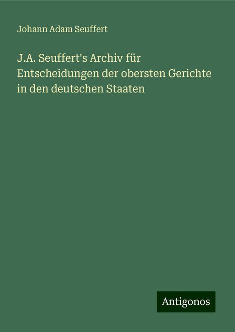 Johann Adam Seuffert: J.A. Seuffert's Archiv für Entscheidungen der obersten Gerichte in den deutschen Staaten, Buch