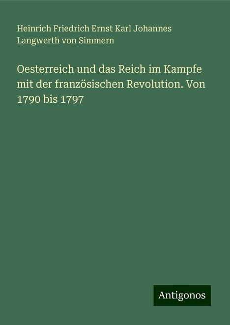 Heinrich Friedrich Ernst Karl Johannes Langwerth von Simmern: Oesterreich und das Reich im Kampfe mit der französischen Revolution. Von 1790 bis 1797, Buch