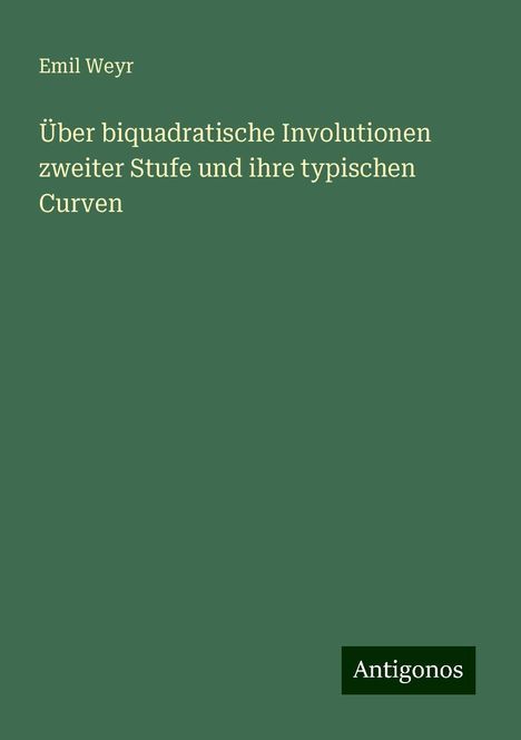 Emil Weyr: Über biquadratische Involutionen zweiter Stufe und ihre typischen Curven, Buch