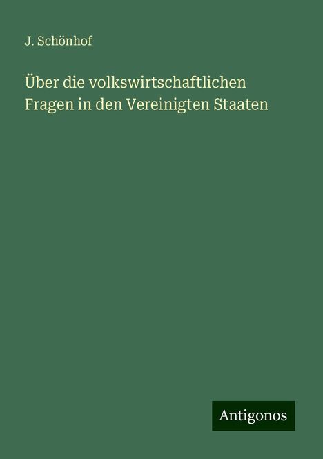 J. Schönhof: Über die volkswirtschaftlichen Fragen in den Vereinigten Staaten, Buch