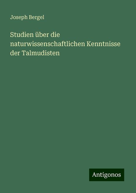 Joseph Bergel: Studien über die naturwissenschaftlichen Kenntnisse der Talmudisten, Buch