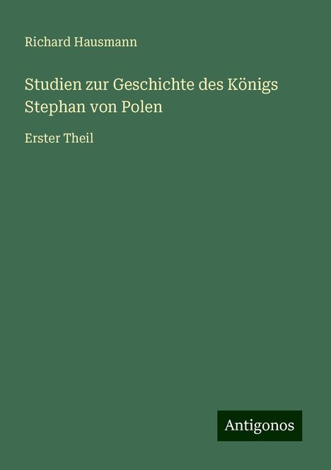 Richard Hausmann: Studien zur Geschichte des Königs Stephan von Polen, Buch