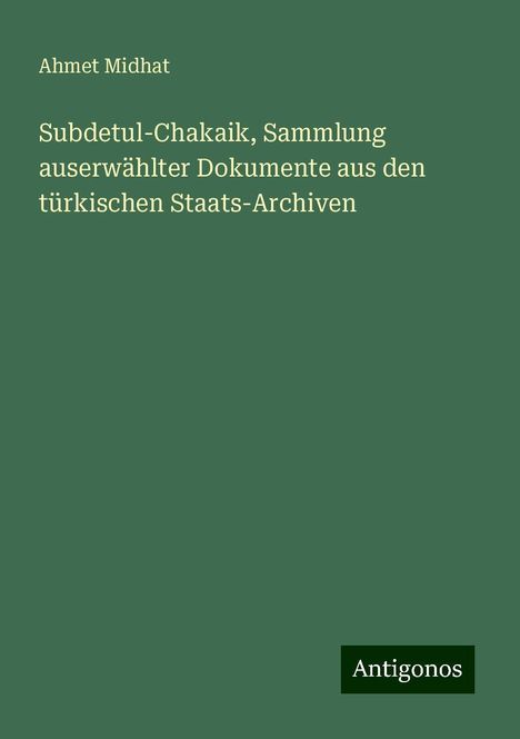 Ahmet Midhat: Subdetul-Chakaik, Sammlung auserwählter Dokumente aus den türkischen Staats-Archiven, Buch