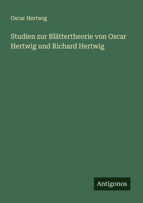 Oscar Hertwig: Studien zur Blättertheorie von Oscar Hertwig und Richard Hertwig, Buch