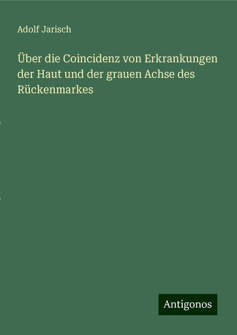 Adolf Jarisch: Über die Coincidenz von Erkrankungen der Haut und der grauen Achse des Rückenmarkes, Buch