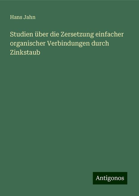 Hans Jahn: Studien über die Zersetzung einfacher organischer Verbindungen durch Zinkstaub, Buch