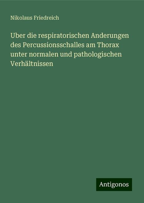 Nikolaus Friedreich: Uber die respiratorischen Anderungen des Percussionsschalles am Thorax unter normalen und pathologischen Verhältnissen, Buch