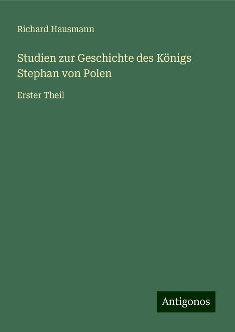 Richard Hausmann: Studien zur Geschichte des Königs Stephan von Polen, Buch