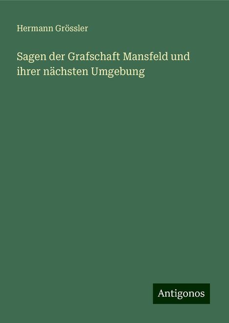 Hermann Grössler: Sagen der Grafschaft Mansfeld und ihrer nächsten Umgebung, Buch