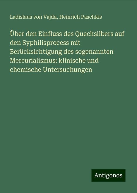 Ladislaus Von Vajda: Über den Einfluss des Quecksilbers auf den Syphilisprocess mit Berücksichtigung des sogenannten Mercurialismus: klinische und chemische Untersuchungen, Buch