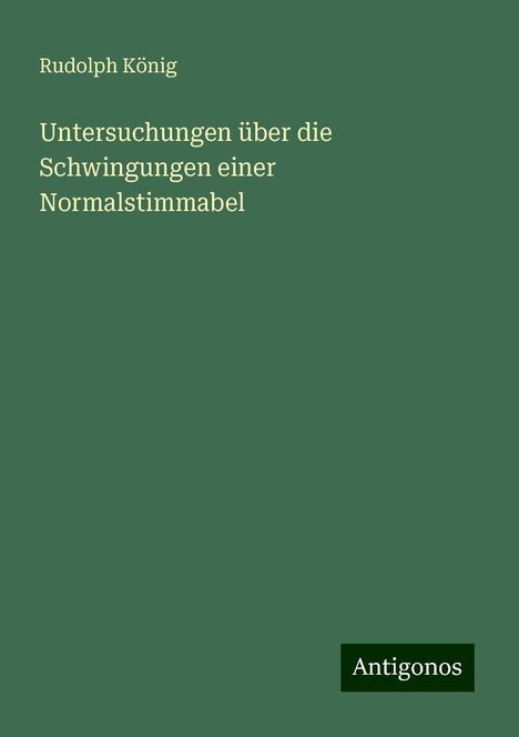 Rudolph König: Untersuchungen über die Schwingungen einer Normalstimmabel, Buch