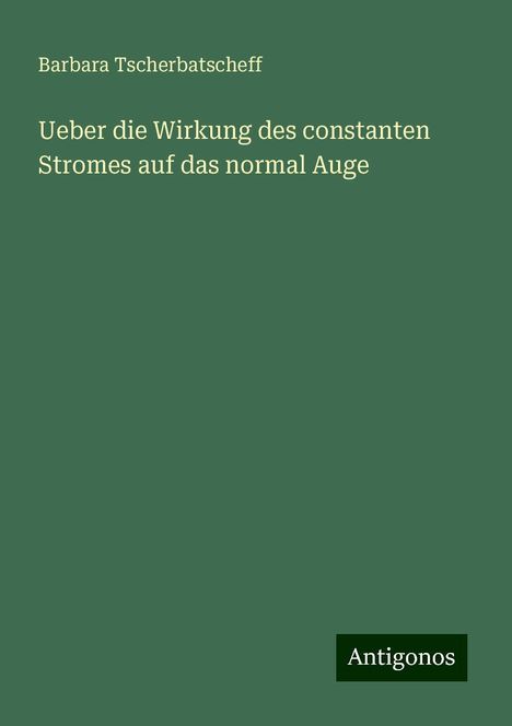 Barbara Tscherbatscheff: Ueber die Wirkung des constanten Stromes auf das normal Auge, Buch