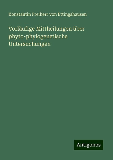 Konstantin Freiherr von Ettingshausen: Vorläufige Mittheilungen über phyto-phylogenetische Untersuchungen, Buch