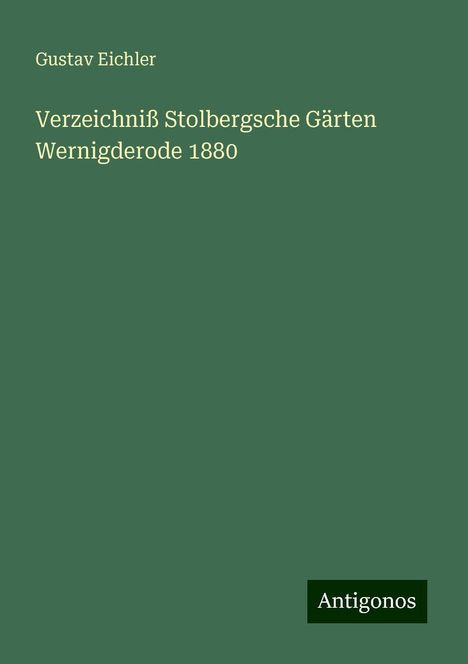 Gustav Eichler: Verzeichniß Stolbergsche Gärten Wernigderode 1880, Buch